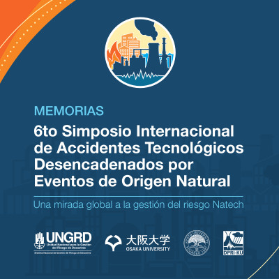 Memorias: sexto Simposio Internacional de accidentes tecnológicos desencadenados por eventos de origen natural: una mirada global a la gestión del riesgo Natech